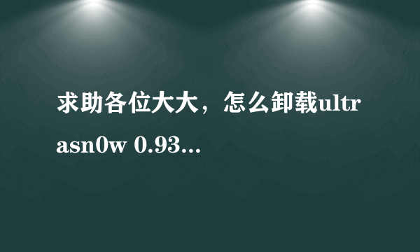 求助各位大大，怎么卸载ultrasn0w 0.93（以前用91装的cydia中没有）