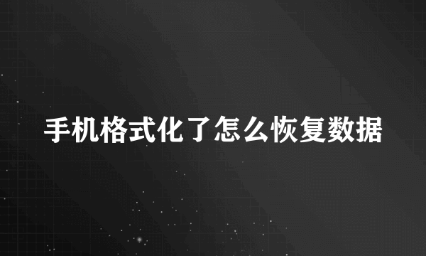 手机格式化了怎么恢复数据