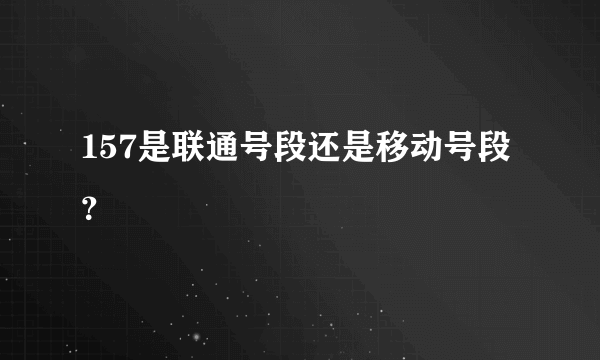 157是联通号段还是移动号段？