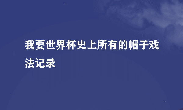 我要世界杯史上所有的帽子戏法记录