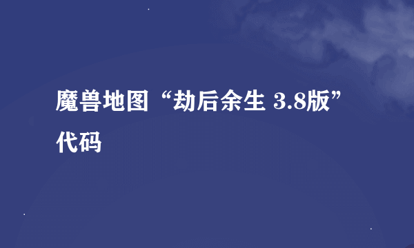 魔兽地图“劫后余生 3.8版”代码