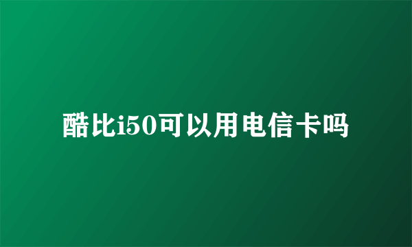 酷比i50可以用电信卡吗