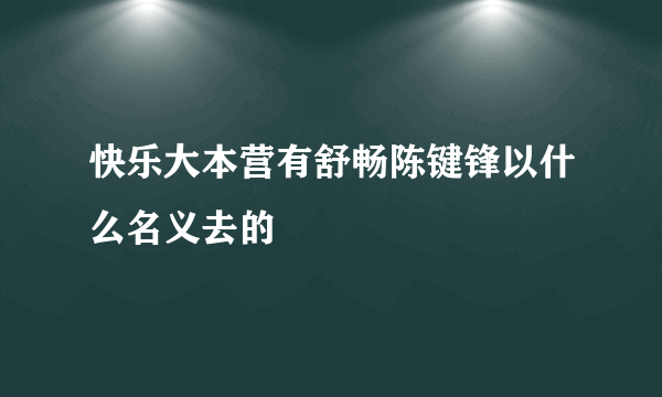 快乐大本营有舒畅陈键锋以什么名义去的