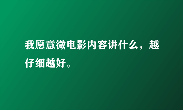 我愿意微电影内容讲什么，越仔细越好。