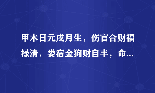 甲木日元戌月生，伤官合财福禄清，娄宿金狗财自丰，命运见庚富贵中。这句话是什么意思，可否帮着解释下