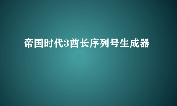 帝国时代3酋长序列号生成器