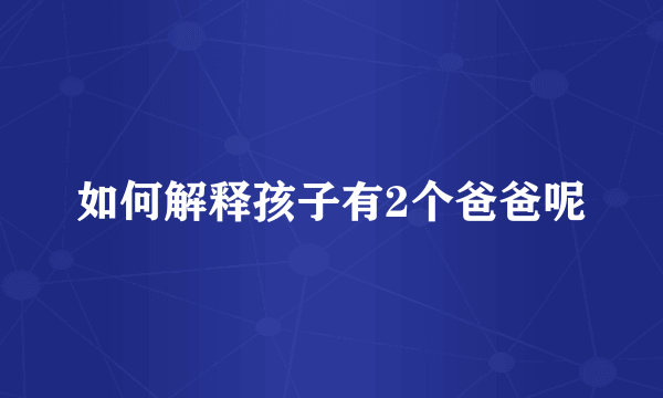 如何解释孩子有2个爸爸呢