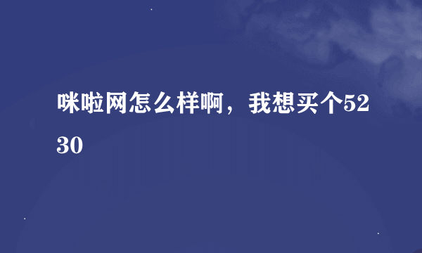 咪啦网怎么样啊，我想买个5230