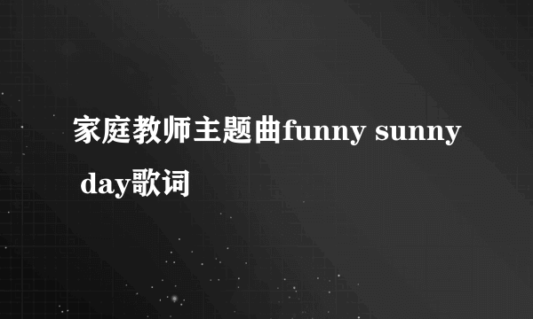 家庭教师主题曲funny sunny day歌词