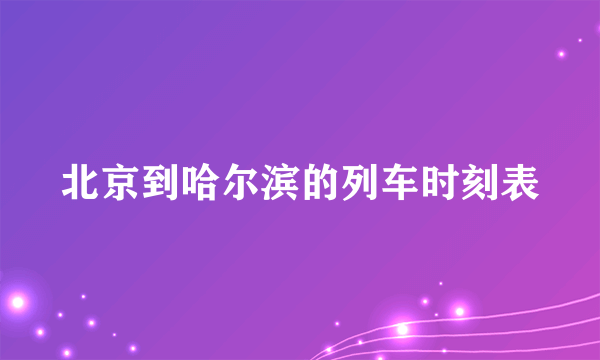 北京到哈尔滨的列车时刻表