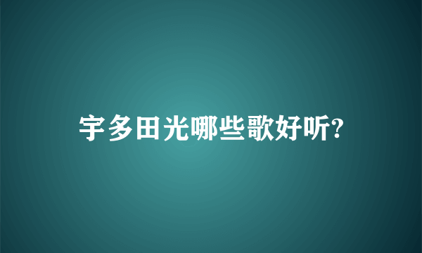 宇多田光哪些歌好听?