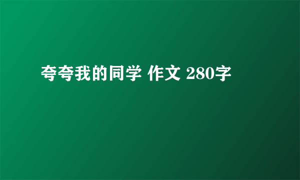 夸夸我的同学 作文 280字