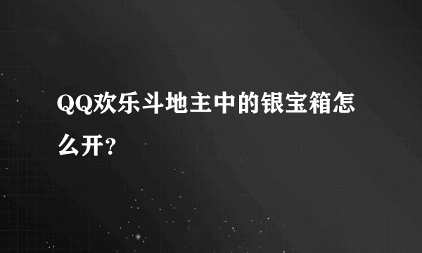 QQ欢乐斗地主中的银宝箱怎么开？