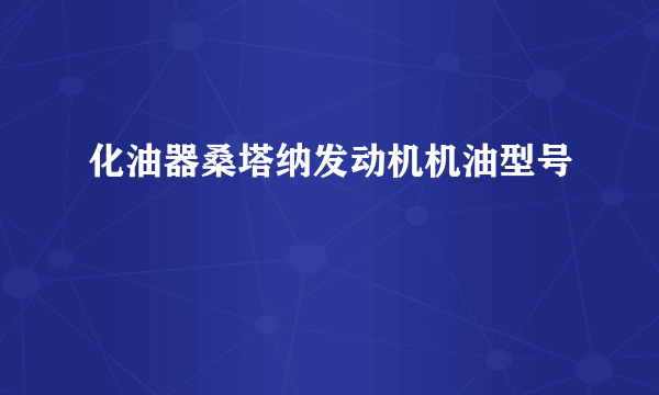 化油器桑塔纳发动机机油型号