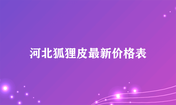 河北狐狸皮最新价格表