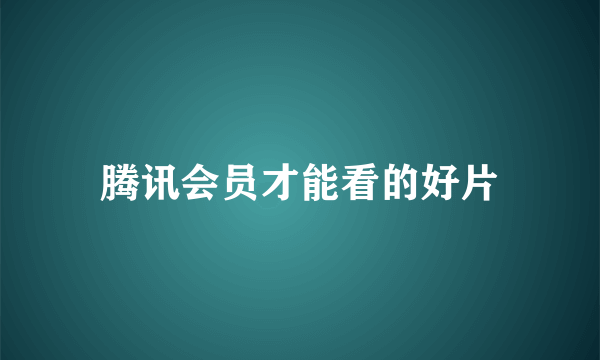 腾讯会员才能看的好片