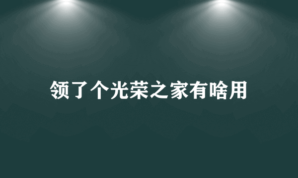 领了个光荣之家有啥用