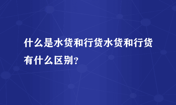 什么是水货和行货水货和行货有什么区别？