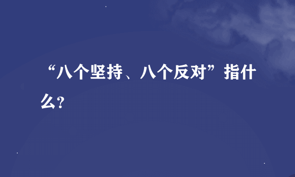 “八个坚持、八个反对”指什么？