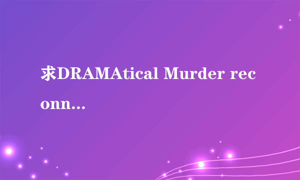 求DRAMAtical Murder reconnect汉化版下载。。