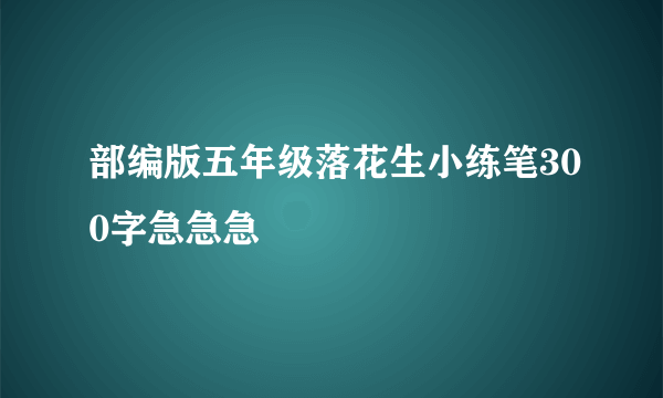 部编版五年级落花生小练笔300字急急急