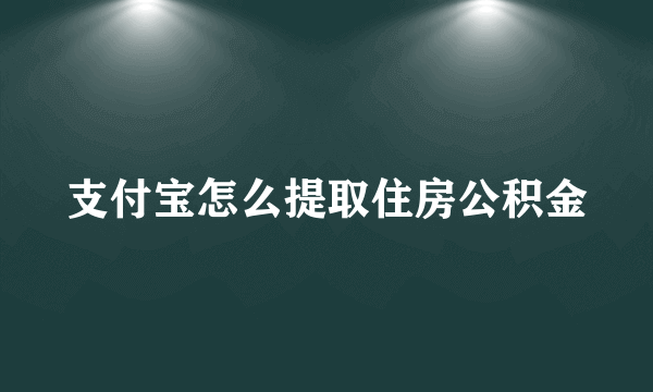 支付宝怎么提取住房公积金