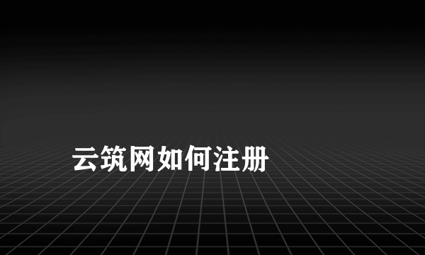 
云筑网如何注册

