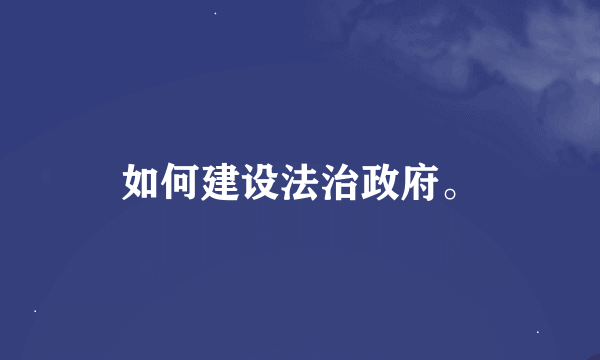 如何建设法治政府。