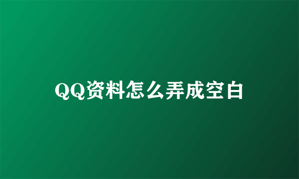 QQ资料怎么弄成空白