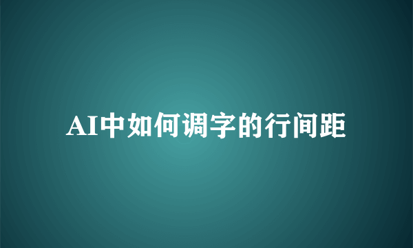 AI中如何调字的行间距