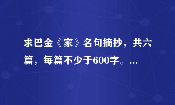 求巴金《家》名句摘抄，共六篇，每篇不少于600字。谢谢大家了！！