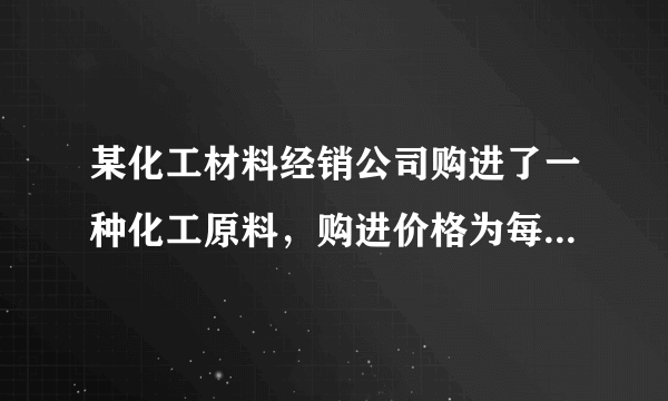 某化工材料经销公司购进了一种化工原料，购进价格为每千克30元，物价部门规定其销