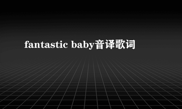 fantastic baby音译歌词