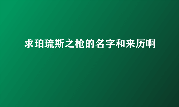 求珀琉斯之枪的名字和来历啊