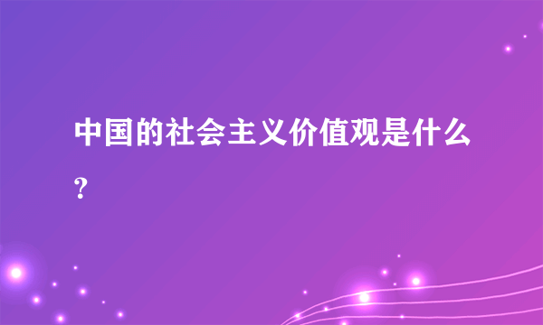 中国的社会主义价值观是什么？