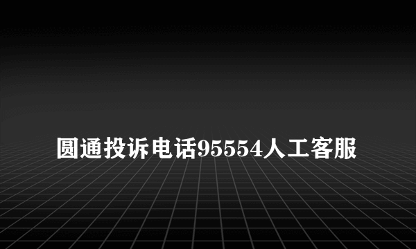 
圆通投诉电话95554人工客服

