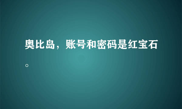 奥比岛，账号和密码是红宝石。