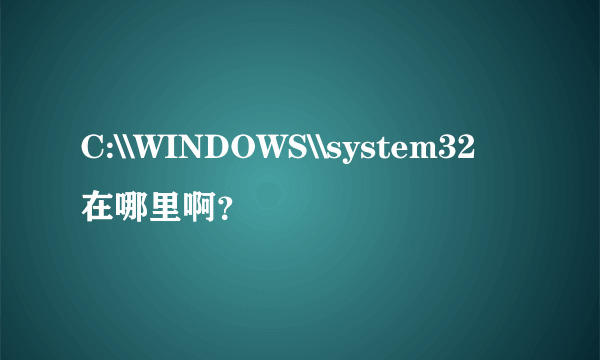 C:\\WINDOWS\\system32在哪里啊？