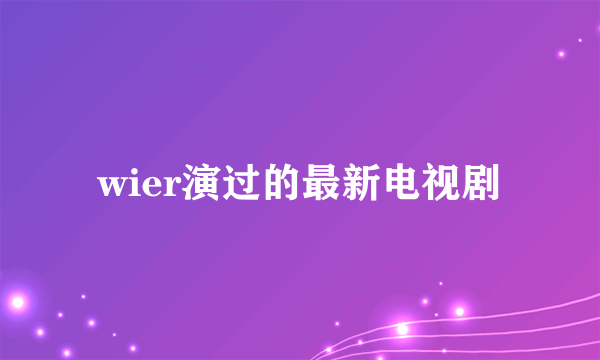 wier演过的最新电视剧