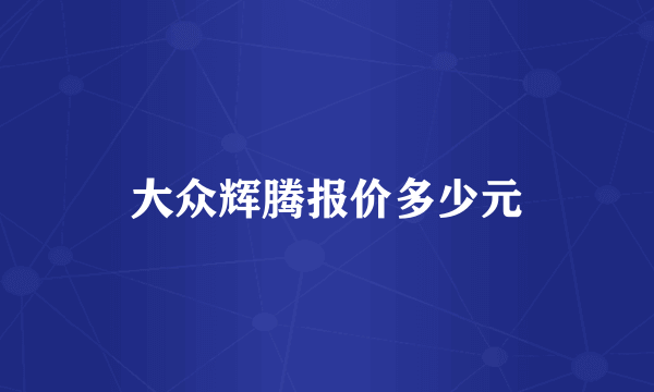 大众辉腾报价多少元