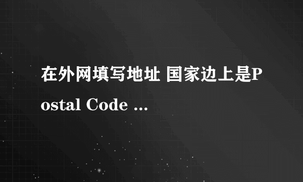 在外网填写地址 国家边上是Postal Code 是填写国家邮编还是城市或者地区邮编