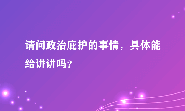 请问政治庇护的事情，具体能给讲讲吗？