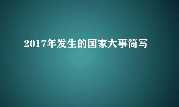 2017年发生的国家大事简写