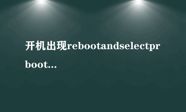 开机出现rebootandselectprboot...