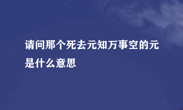 请问那个死去元知万事空的元是什么意思