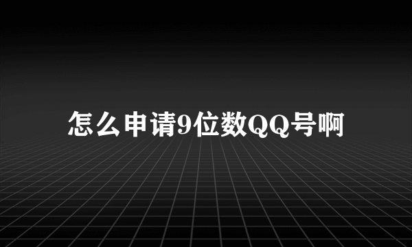 怎么申请9位数QQ号啊