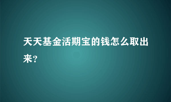 天天基金活期宝的钱怎么取出来？