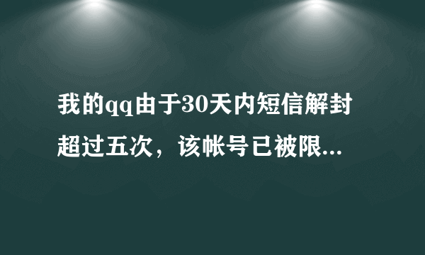 我的qq由于30天内短信解封超过五次，该帐号已被限制解封该怎么办？