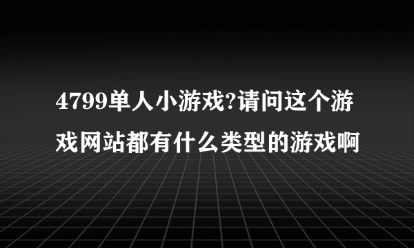 4799单人小游戏?请问这个游戏网站都有什么类型的游戏啊