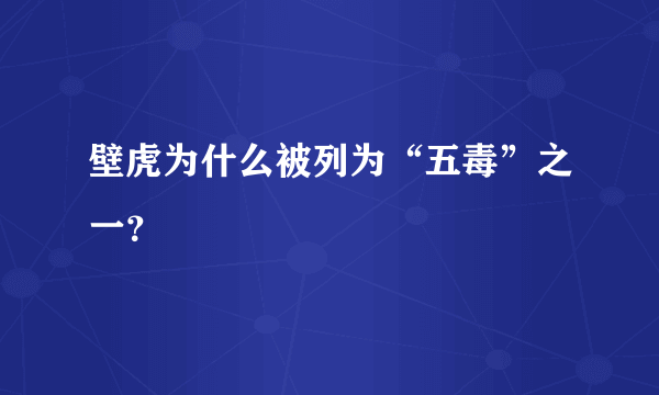 壁虎为什么被列为“五毒”之一？